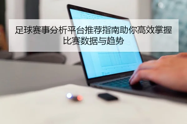足球赛事分析平台推荐指南助你高效掌握比赛数据与趋势